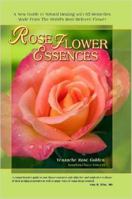 Rose Flower Essences: A New Guide to Natural Healing with 65 Remedies Made From The World's Most Beloved Flower 1411660560 Book Cover