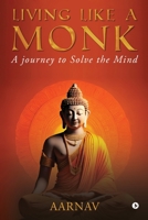 Living like a Monk: A journey to Solve the Mind B0GQLXLB5F Book Cover