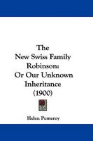 The New Swiss Family Robinson: Or Our Unknown Inheritance 114881454X Book Cover