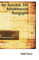 Der Kautschuk: Eine Kolloidchemische Monographie 0526147334 Book Cover