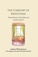 The Comfort of Repetition: Gentle Routines That Soothe and Steady the Spirit B0GJPQ2LY2 Book Cover