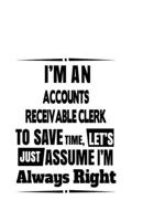 I'm An Accounts Receivable Clerk To Save Time, Let's Assume That I'm Always Right: Best Accounts Receivable Clerk Notebook, Accounts Receivable Assistant Journal Gift, Diary, Doodle Gift or Notebook 6 1677044446 Book Cover