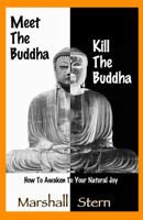 Meet the Buddha, Kill the Buddha: How to Awaken to Your Natural Joy 0985465263 Book Cover