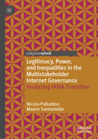 Legitimacy, Power, and Inequalities in the Multistakeholder Internet Governance: Analyzing IANA Transition (Information Technology and Global Governance) 3030561305 Book Cover