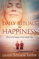 Daily Rituals for Happiness: How to Be Happy, Every Single Day 0994557914 Book Cover