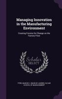 Managing Innovation in the Manufacturing Environment: Creating Forums for Change on the Factory Floor 1342162501 Book Cover