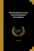 The nucleation of the uncontaminated atmosphere 1377383555 Book Cover