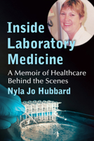 Inside Laboratory Medicine: A Memoir of Healthcare Behind the Scenes 1476695652 Book Cover