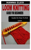 Loom Knitting Guide for Beginners: Guide On How To Knit Loom B0B92HCNXL Book Cover