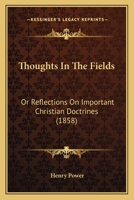 Thoughts in the Fields; Or, Reflections on Important Christian Doctrines 0469672897 Book Cover