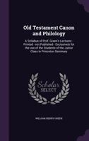 Old Testament canon and philology: a syllabus of Prof. Green's lectures : printed - not published - exclusively for the use of the students of the ... seminary : prepared by the class of '80 3337169260 Book Cover