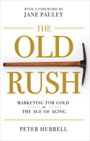 The Old Rush: Marketing for Gold in the Age of Aging 0985286466 Book Cover