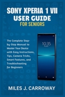 Sony Xperia 1 VII User Guide for Seniors: The Complete Step-by-Step Manual to Master Your Device with Easy Instructions, Tips, Camera Tricks, Smart Features, and Troubleshooting for Beginners B0FP4PWTSP Book Cover