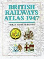British Railways Atlas 1947: The Last Days of the Big Four 0711024383 Book Cover