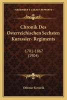 Chronik Des Osterreichischen Sechsten Kurassier- Regiments: 1701-1867 (1904) 1160829705 Book Cover