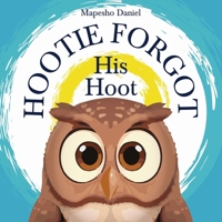 Hootie Forgot His Hoot: An Owl's Whimsical Quest to Rediscover His Hoot 9982858254 Book Cover