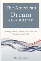 The American Dream MBA in Operations: Building Simple Systems That Make Your Business Run Itself B0GF144FX7 Book Cover
