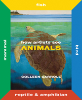 How Artists See Animals: Mammal, Fish, Bird, Reptile 0789213486 Book Cover