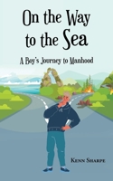 On the Way to the Sea: A Boy's Journey to Manhood 1684981085 Book Cover