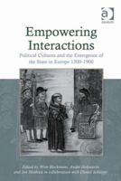 Empowering Interactions: Political Cultures and the Emergence of the State in Europe, 1300-1900. Edited by Wim Blockmans, Andre Holenstein, Jon Mathieu 0754664732 Book Cover