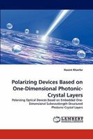 Polarizing Devices Based on One-Dimensional Photonic-Crystal Layers: Polarizing Optical Devices Based on Embedded One-Dimensional Subwavelength-Structured Photonic-Crystal Layers 3844326308 Book Cover