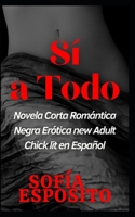 Sí a Todo: Novela Corta Romántica Negra Erótica new Adult Chick lit en Español (Spanish Edition) B0CNLC1CKJ Book Cover