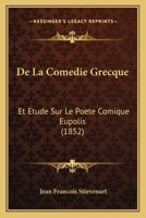 De La Comedie Grecque: Et Etude Sur Le Poete Comique Eupolis (1852) 1167432770 Book Cover