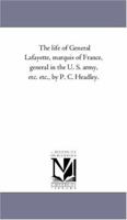 The life of the Marquis de Lafayette,: Major general in the United States army in the war of the revolution, 1277181543 Book Cover