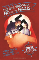 The Girl Who Said No to the s: Sophie Scholl and the Plot Against Hitler (True Adventures) 1782692754 Book Cover