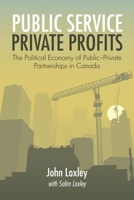 Public Service, Private Profits: The Political Economy of Public-Private Partnerships in Canada 1552663388 Book Cover