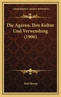 Die Agaven, Ihre Kultur Und Verwendung (1906) 1168067499 Book Cover