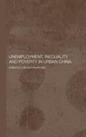 Unemployment, Inequality and Poverty in Urban China (Routledge Studies on the Chinese Economy) 0415338727 Book Cover