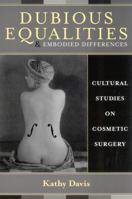 Dubious Equalities and Embodied Differences: Cultural Studies on Cosmetic Surgery (Explorations in Bioethics and the Medical Humanities) 0742514218 Book Cover