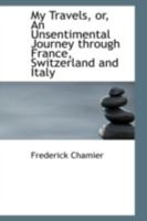 My Travels, Or, an Unsentimental Journey Through France, Switzerland, and Italy 1021283746 Book Cover