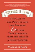 Keeping It Civil: The Case of the Pre-nup and the Porsche & Other True Accounts from the Files of a Family Lawyer 1616202394 Book Cover