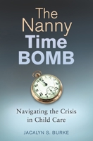 The Nanny Time Bomb: Navigating the Crisis in Child Care 1440835217 Book Cover