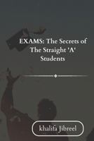 Exams: Secrets of The Straight 'A' Students B0BSFYR3S3 Book Cover