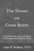 The House on Cross Street: A Journey from Loss and Abuse to Strength and Understanding 1661286798 Book Cover