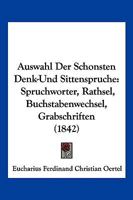 Auswahl Der Schonsten Denk-Und Sittenspruche: Spruchworter, Rathsel, Buchstabenwechsel, Grabschriften (1842) 1145599672 Book Cover
