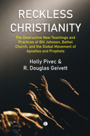 Reckless Christianity: The Destructive New Teachings and Practices of Bill Johnson, Bethel Church, and the Global Movement of Apostles and Pr 0718897676 Book Cover