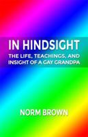 In Hindsight: The Life, Teachings, and Insight of a Gay Grandpa 1480901237 Book Cover