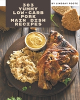 303 Yummy Low-Carb Pork Main Dish Recipes: Welcome to Yummy Low-Carb Pork Main Dish Cookbook B08J5CQ5R5 Book Cover