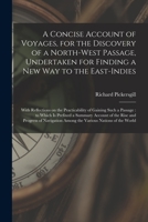 A Concise Account of Voyages, for the Discovery of a North-West Passage, Undertaken for Finding a New Way to the East-Indies [microform]: With Reflect 1013654366 Book Cover