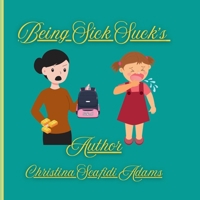 Being Sick Suck's: A children's storybook B0F18XFMYK Book Cover