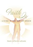 Faith is: Living in the age of grace 1641400617 Book Cover
