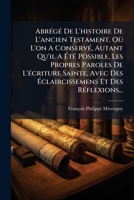 AbrÃ(c)gÃ(c) De L'histoire De L'ancien Testament, Où L'on A ConservÃ(c), Autant Qu'il A Ã tÃ(c) Possible, Les Propres Paroles De L'Ã(c)criture ... Et Des RÃ(c)flexions... (French Edition) 1024606996 Book Cover