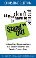 You Don't Have to Shout to Stand Out: Networking Conversations That Inspire Interest and Create Connections (Techniques from a Quiet Entrepreneur) 0998710741 Book Cover