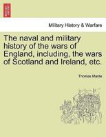 The naval and military history of the wars of England, including, the wars of Scotland and Ireland, etc. 1241559147 Book Cover