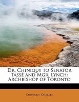 Dr. Chiniquy to Senator Tasse and Mgr. Lynch Archbishop of Toronto 0526497742 Book Cover