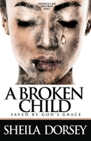 A Broken Child Saved by God's Grace: Silence Can Destroy You! 0692115463 Book Cover